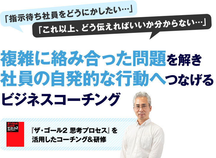 複雑に絡み合った問題を解き社員の自発的な行動へつなげるビジネスコーチング